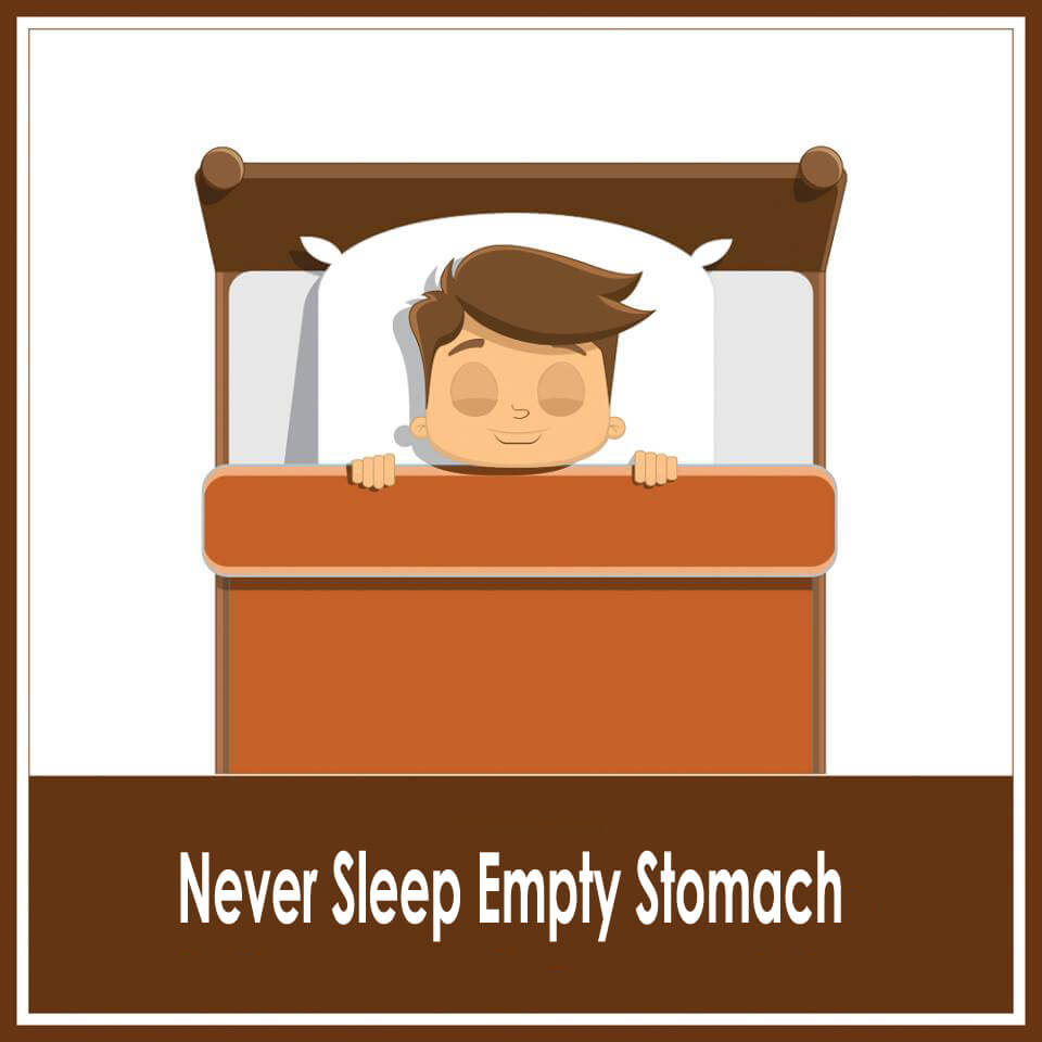 Never sleep empty stomach